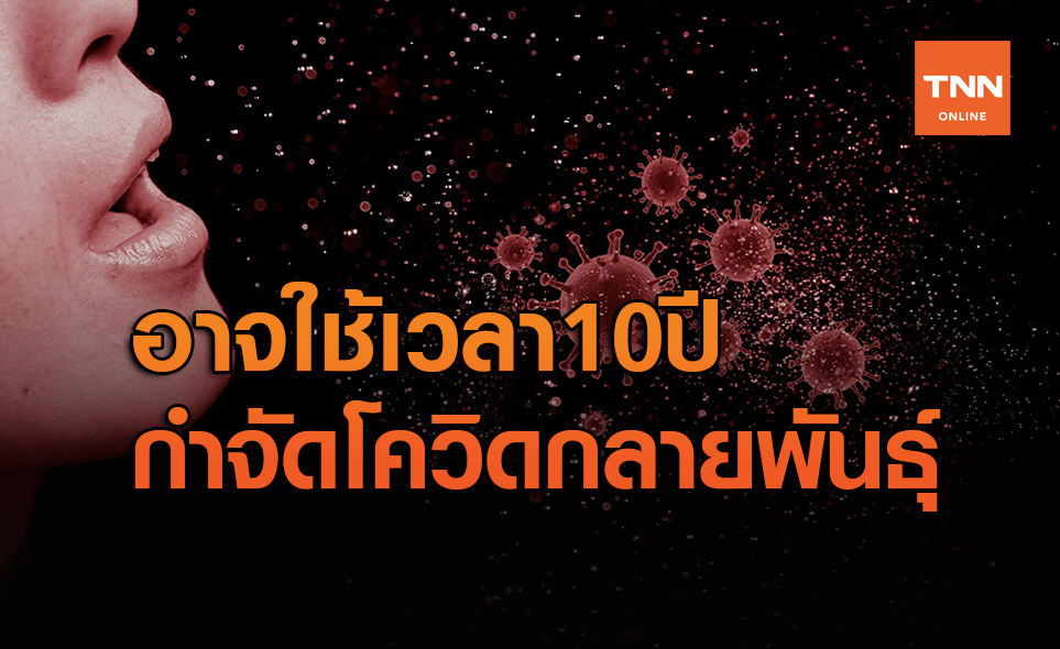 ผู้เชี่ยวชาญเตือนโควิดกลายพันธุ์อาจใช้เวลากำจัด 10 ปี