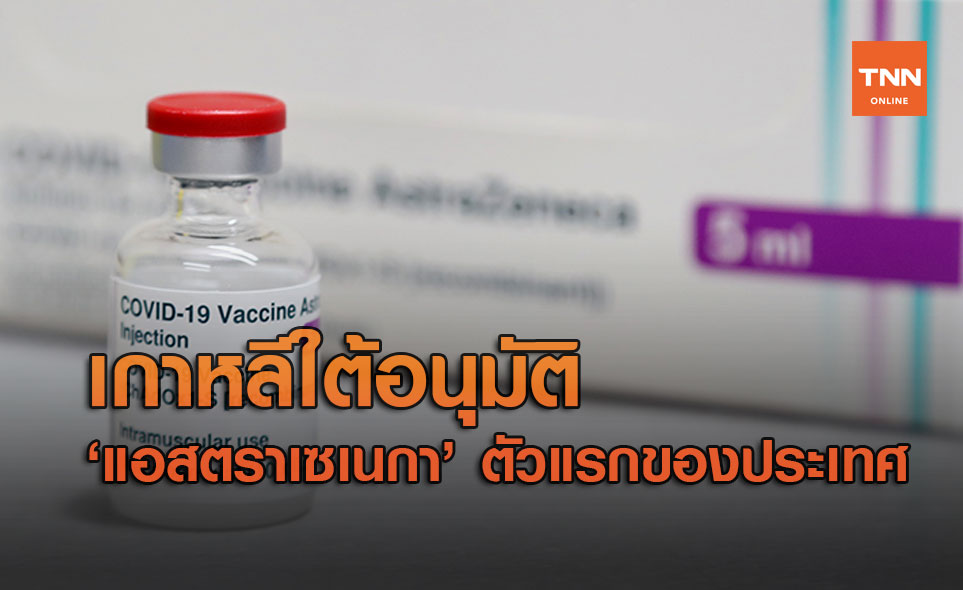 เกาหลีใต้อนุมัติวัคซีนโควิด “แอสตราเซเนกา” เป็นตัวแรกของประเทศ