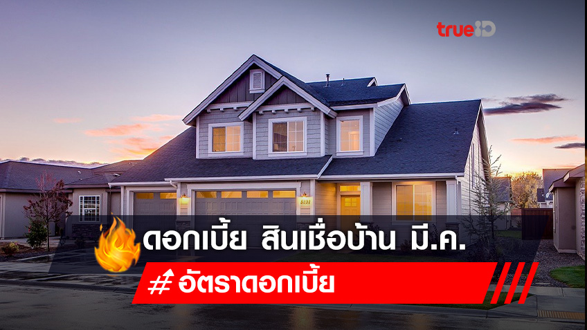 อัพเดทล่าสุด อัตราดอกเบี้ย สินเชื่อบ้าน เดือน มี.ค. 2564