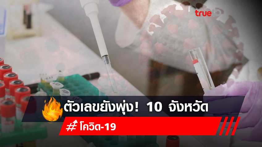 ตัวเลขยังพุ่ง! 10 จังหวัดติดโควิดสูงสุดวันนี้ กทม.ยังมากสุดในประเทศ