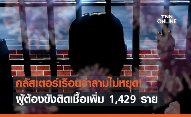 เรือนจำอ่วม! โควิดลามหนักติดเชื้อเพิ่ม 1,429 เสียชีวิตอีก 1 ราย