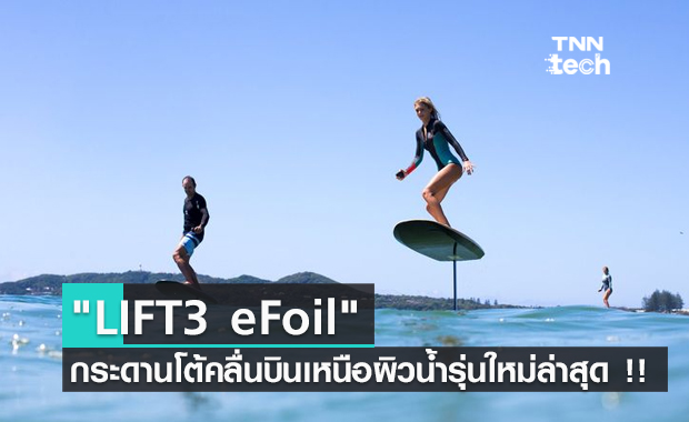 "LIFT3 eFoil" กระดานโต้คลื่นบินได้เหนือผิวน้ำรุ่นใหม่ล่าสุด !!
