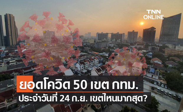 เปิดยอดผู้ติดโควิด 50 เขต กทม. ประจำวันที่ 24 ก.ย. เขตไหนติดเชื้อสูงสุด