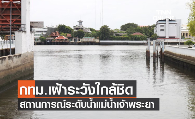 สถานการณ์ระดับน้ำแม่น้ำเจ้าพระยาในกทม.-เฝ้าระวังใกล้ชิดตลอด24ชั่วโมง