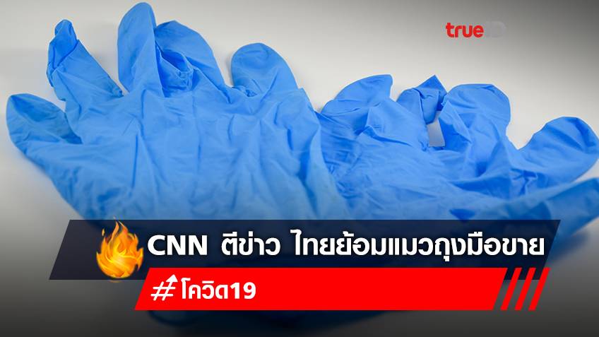 CNN ตีแผ่ธุรกิจใต้ดินไทย ย้อมแมวถุงมือแพทย์ 'เปื้อนเลือด' หลายสิบล้านชิ้น ส่งขายสหรัฐฯ