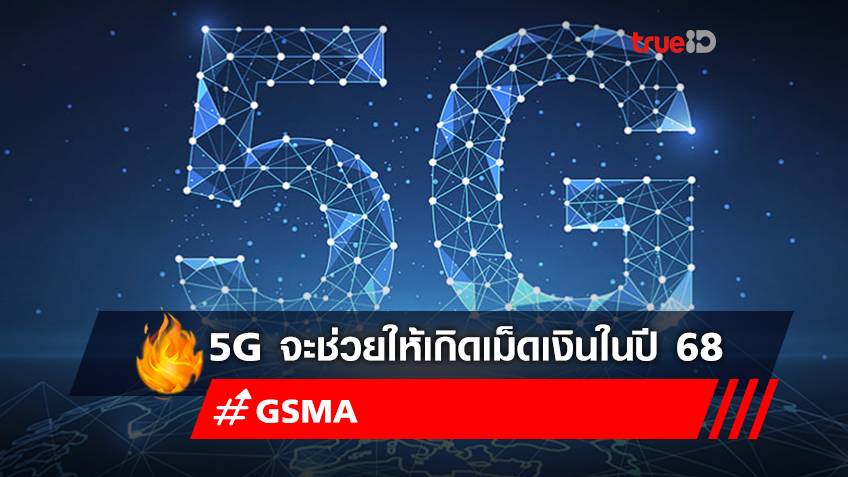 GSMA คาด 5G จะช่วยให้เกิดเม็ดเงินกว่า 5 ล้านล้านดอลลาร์สหรัฐในระบบเศรษฐกิจโลกปี 68