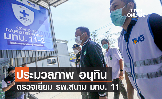 "อนุทิน" ตรวจเยี่ยม รพ.สนาม มทบ. 11 ยันยังคงดำเนินการต่อจนกว่าคนไทยจะรับวัคซีนครบทุกคน