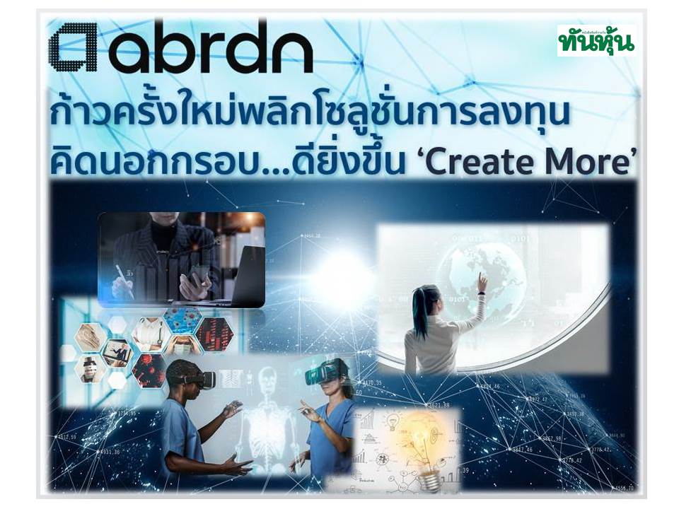 abrdn ก้าวครั้งใหม่พลิกโซลูชั่นการลงทุน คิดนอกกรอบ...ดียิ่งขึ้น ‘Create More’