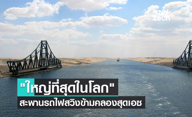 สะพานสวิงข้ามคลองสุดเอซสร้างเสร็จแล้ว "ใหญ่ที่สุดในโลก"