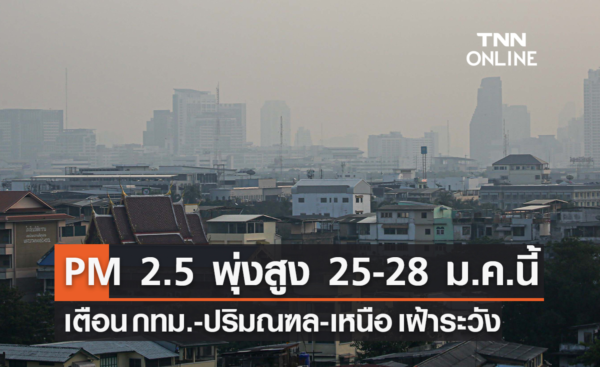 จับตา! ฝุ่น PM 2.5 พุ่งสูง 25-28 ม.ค.นี้ เตือน กทม.-ปริมณฑล-เหนือ เฝ้าระวัง