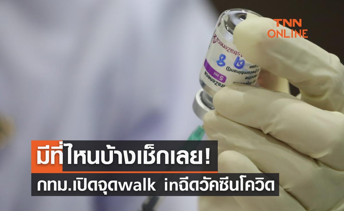 มีที่ไหนบ้างเช็กเลย! กทม.เปิดจุด walk in ฉีดวัคซีนโควิดให้คนไทย-ต่างชาติ