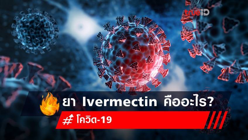 หมอธีระ เผยผลศึกษา"ยา Ivermectin" ป้องกันป่วยรุนแรงในผู้ติดเชื้อโควิดได้จริงหรือไม่?