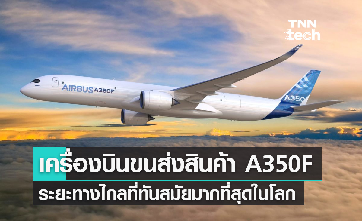 Airbus A350F เครื่องบินขนส่งสินค้าระยะทางไกลที่ทันสมัยมากที่สุดในโลก