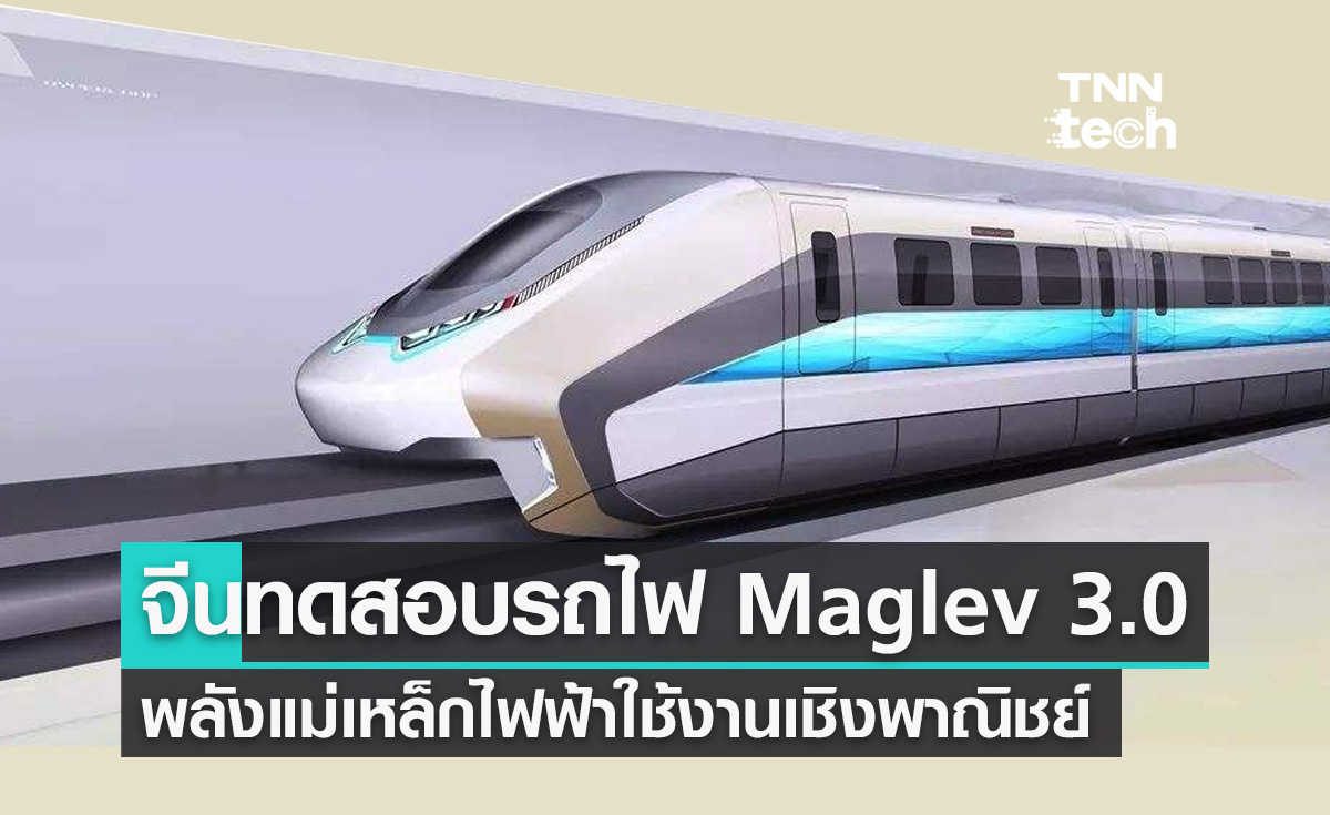 จีนทดสอบรถไฟ Maglev 3.0 สำหรับใช้งานเชิงพาณิชย์ขบวนแรกในประเทศ