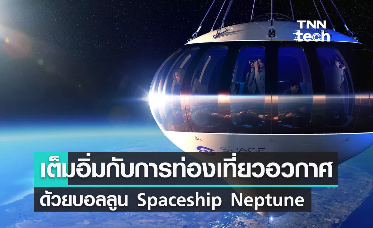 สัมผัสประสบการณ์ "ท่องเที่ยวบนอวกาศ" แบบเต็มอิ่ม ด้วยบอลลูน Spaceship Neptune