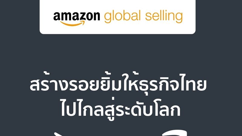 Amazon Global Selling Thailand ฉลองความสำเร็จของผู้ประกอบการธุรกิจในประเทศไทยที่ไปไกลสู่ตลาดโลก