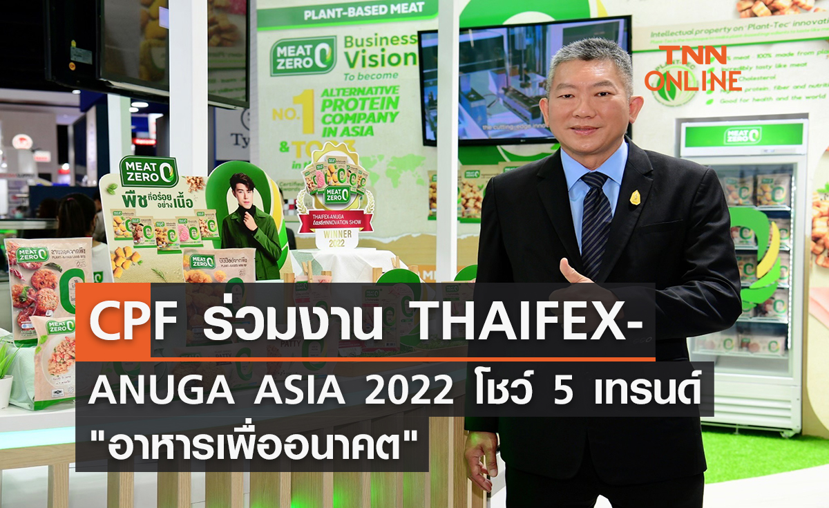 CPF ร่วมงาน THAIFEX-ANUGA ASIA 2022  โชว์ 5 เทรนด์ "อาหารเพื่ออนาคต"