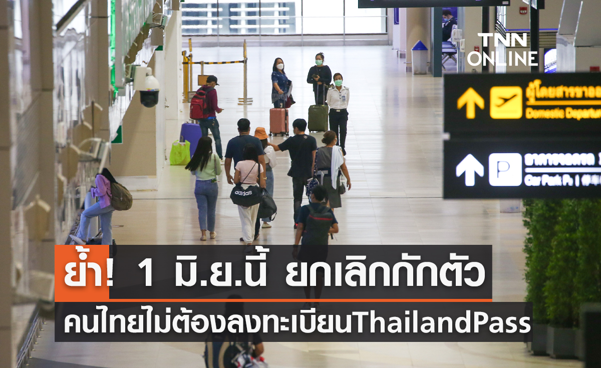 ย้ำ! 1 มิ.ย.นี้ ยกเลิกกักตัว คนไทยไม่ต้องลงทะเบียน Thailand Pass