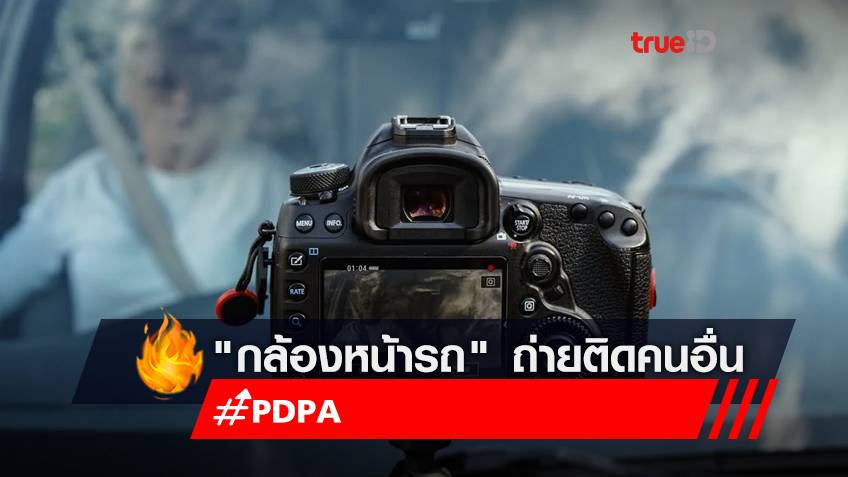 "PDPA" 1 มิถุนายน 2565 : "กล้องหน้ารถ" ถ่ายติดคนอื่น ผิด PDPA ไหม?