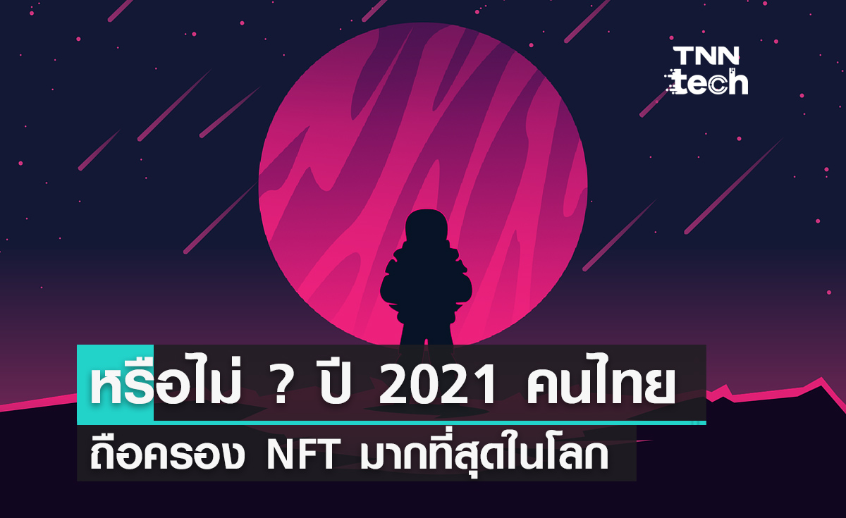 รู้หรือไม่ ? ในปี 2021 คนไทยถือครอง NFT มากที่สุดในโลกด้วยจำนวน 5.65 ล้านคน