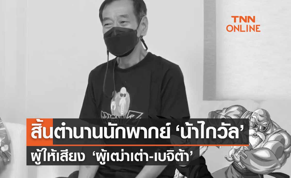 สิ้น ‘ไกวัล วัฒนไกร’ ปิดตำนานนักพากย์ผู้ให้เสียง ‘ผู้เฒ่าเต่า-เบจิต้า’