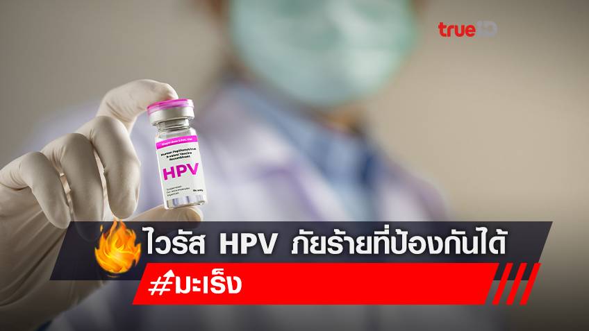 เชื้อไวรัส Human Papillomavirus (HPV) เป็นภัยร้ายใกล้ตัวที่สามารถป้องกันได้