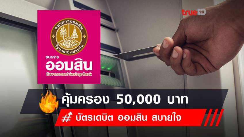 บัตรเดบิต ออมสิน สบายใจ วงเงินคุ้มครอง 50,000 บาท เช็กเงื่อนไขเลย!