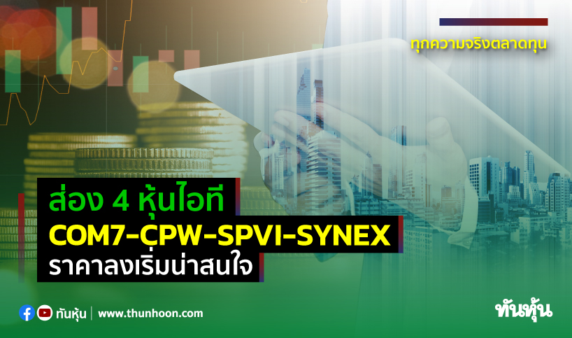 ส่อง 4 หุ้นไอที COM7-CPW-SPVI-SYNEX ราคาลงเริ่มน่าสนใจ