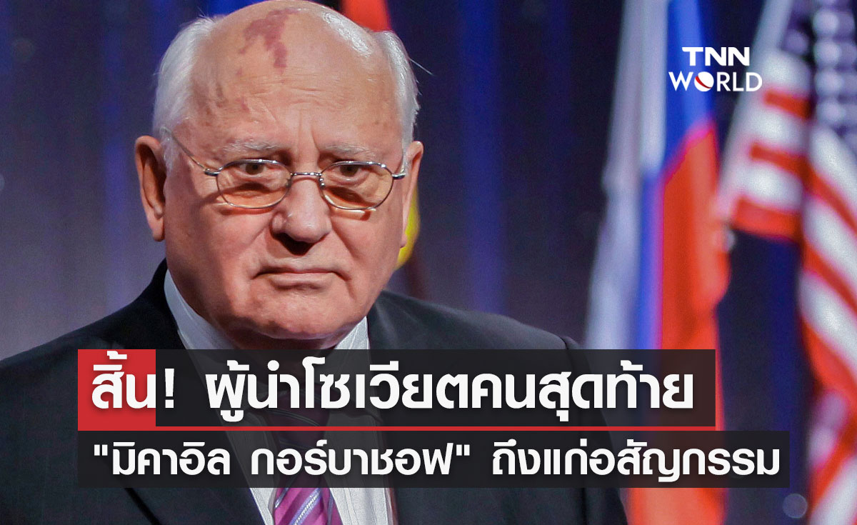 สิ้น! "มิคาอิล กอร์บาชอฟ" ผู้นำโซเวียตคนสุดท้าย ถึงแก่อสัญกรรมในวัย 91 ปี