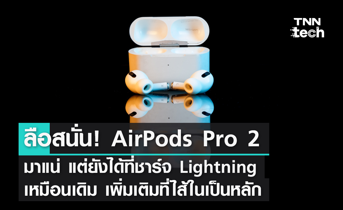 ลือสนั่น! AirPods Pro 2 มาแน่ แต่ยังได้ที่ชาร์จ Lightning เหมือนเดิม เพิ่มเติมที่ไส้ในเป็นหลัก