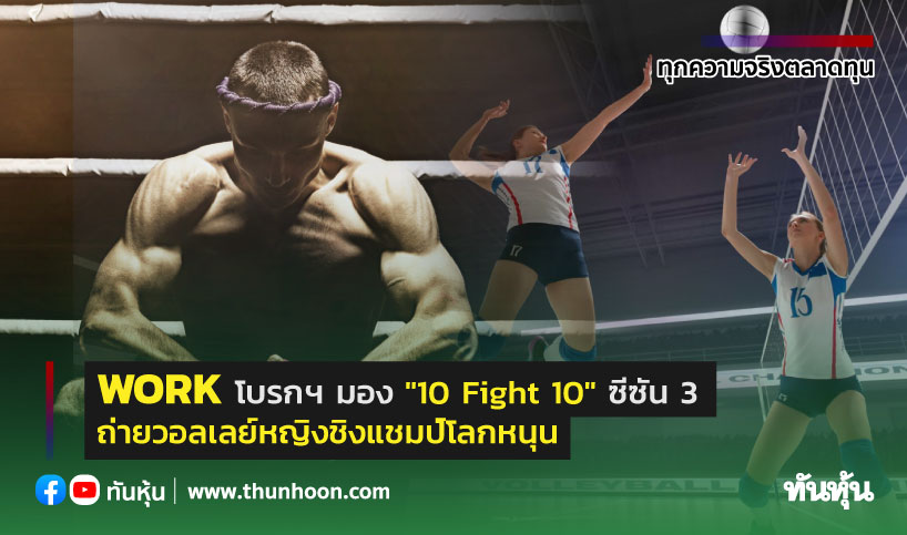 WORK โบรกฯ มองปัจจัยบวก "10 Fight 10" ซีซัน 3 -วอลเลย์หญิงชิงแชมป์โลกหนุน