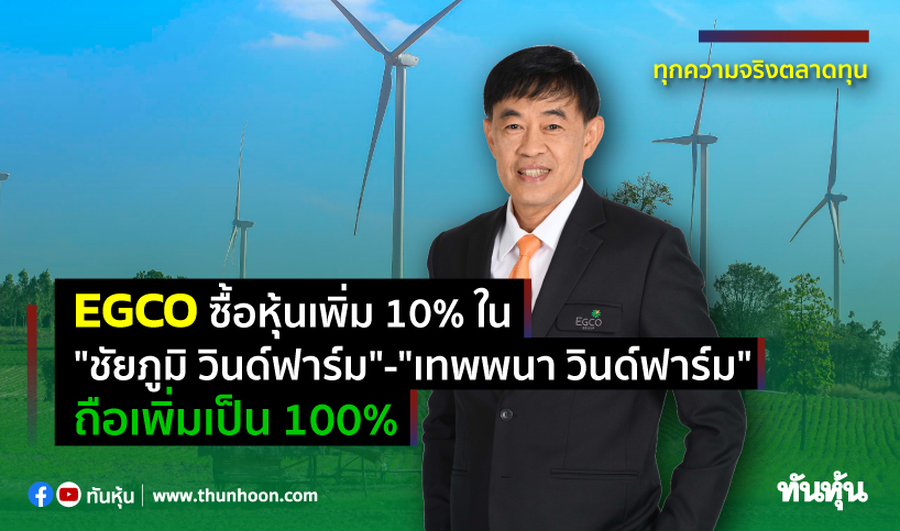 EGCO ซื้อหุ้นเพิ่ม 10% ใน"ชัยภูมิ วินด์ฟาร์ม"-"เทพพนา วินด์ฟาร์ม" ถือเพิ่มเป็น 100%