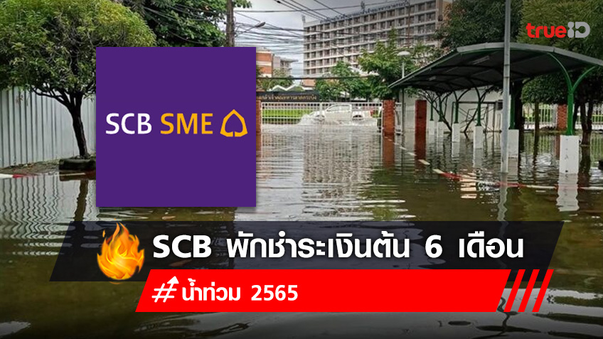 น้ำท่วม 2565 ธนาคารไทยพาณิชย์ (SCB) พักชำระเงินต้นลูกค้า SME นานสูงสุด 6 เดือน