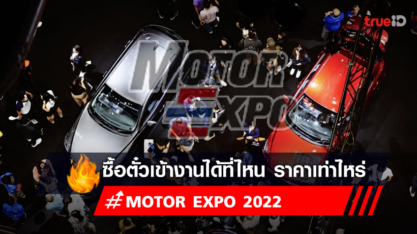Motor expo 2022 : บัตรเข้างาน Motor expo 2022 ซื้อที่ไหน ราคาเท่าไหร่ เช็กเลย!