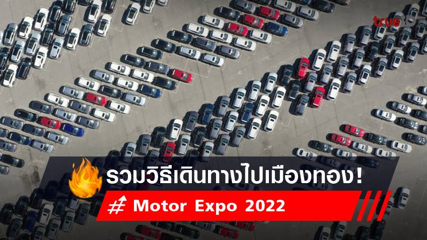 มอเตอร์เอ็กซ์โปร 2022 : วิธีเดินทางไปงาน Motor Expo 2022 พร้อมจุดจอดรถ เมืองทองธานี