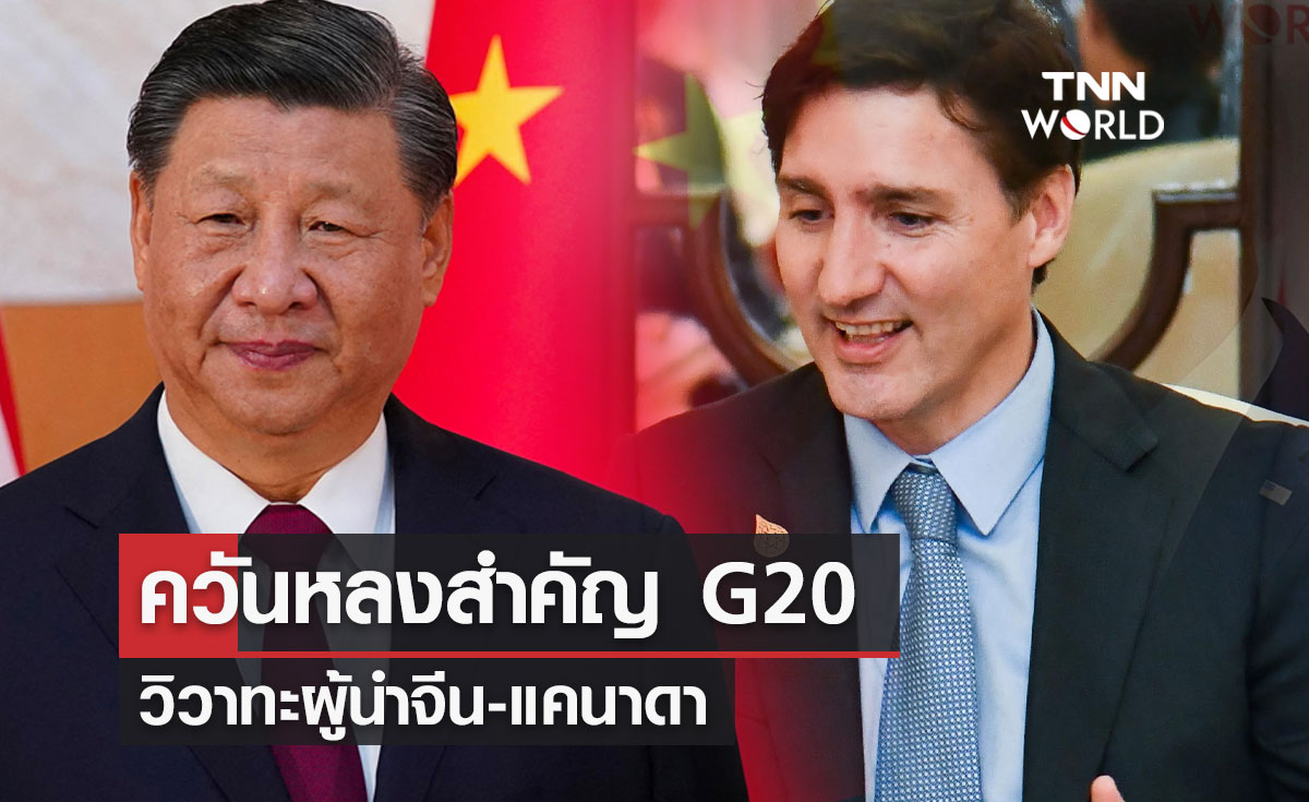 ควันหลง! ถก G20 วิวาทะผู้นำจีน-แคนาดา