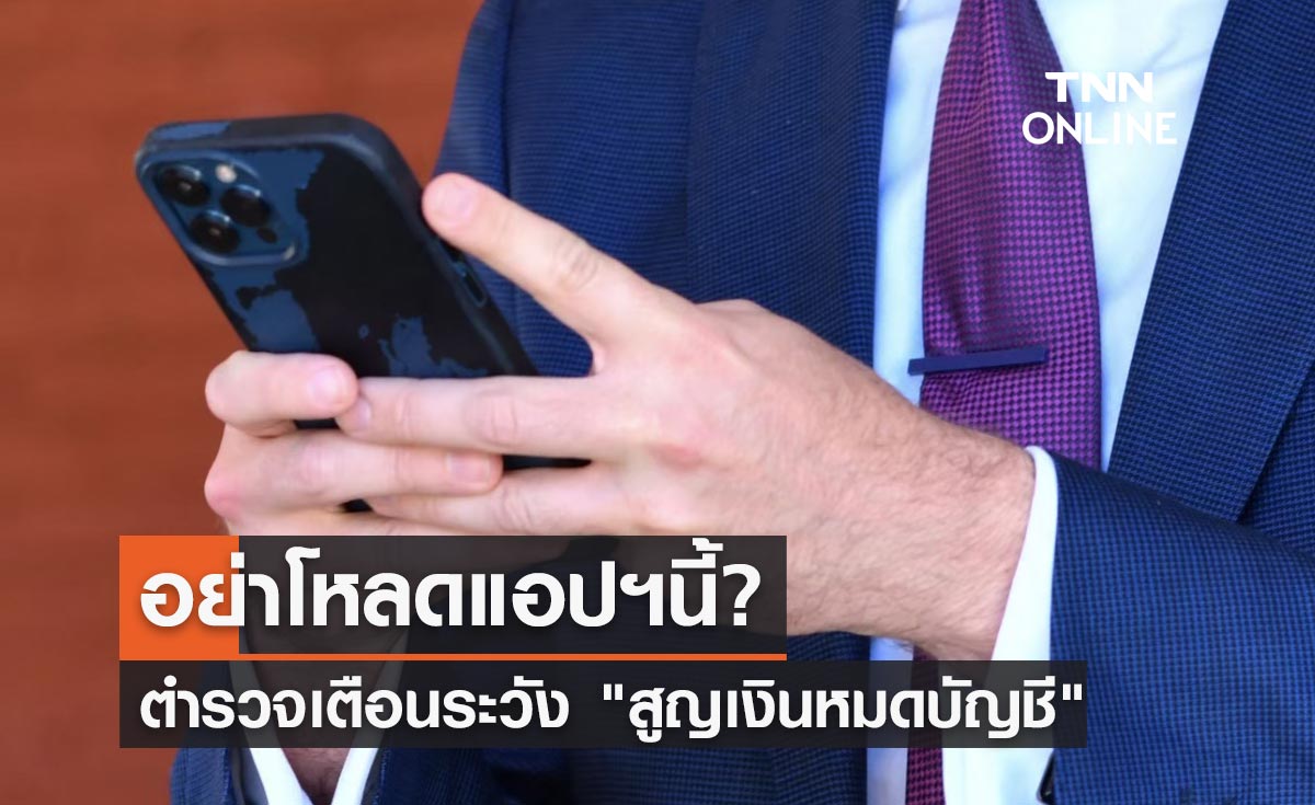 ตำรวจเตือน อย่าโหลดแอปฯนี้? เสี่ยงสูญเงินหมดบัญชี