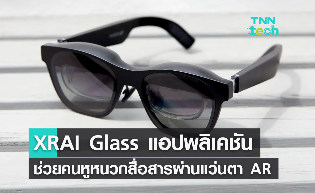 XRAI Glass แอปพลิเคชันช่วยคนหูหนวกสื่อสารผ่านแว่นตา AR