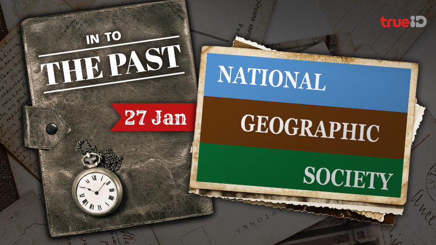Into the past : วันก่อตั้ง National Geographic Society (27ม.ค.)