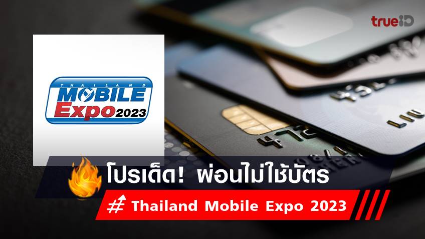 โปรบัตรเครดิต Thailand Mobile Expo 2023 ผ่อนไม่ใช้บัตร เช็คเลย!