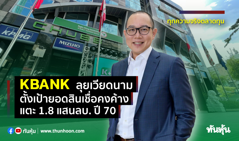 KBANK ลุยเวียดนาม ตั้งเป้ายอดสินเชื่อคงค้างแตะ 1.8 แสนลบ. ปี 70