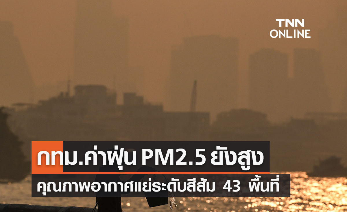 ฝุ่น PM2.5 ยังสูง! กทม.เช้านี้แตะระดับสีส้ม 43 พื้นที่ เช็กเลยมีที่ไหนบ้าง