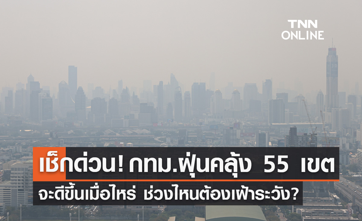 ฝุ่น PM2.5 เช้านี้ กทม.เกินมาตรฐาน 55 เขต ช่วงไหนต้องเฝ้าระวังอีก?