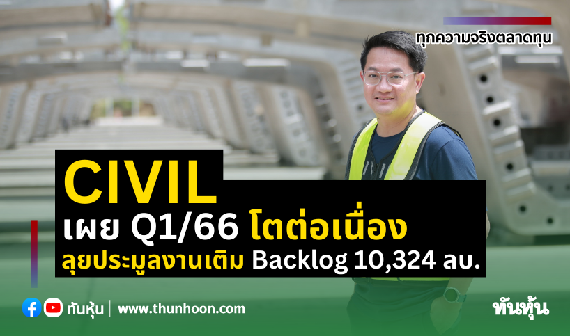 CIVIL  เผย Q1/66 โตต่อเนื่อง ลุยประมูลงานเติม Backlog 10,324 ลบ.