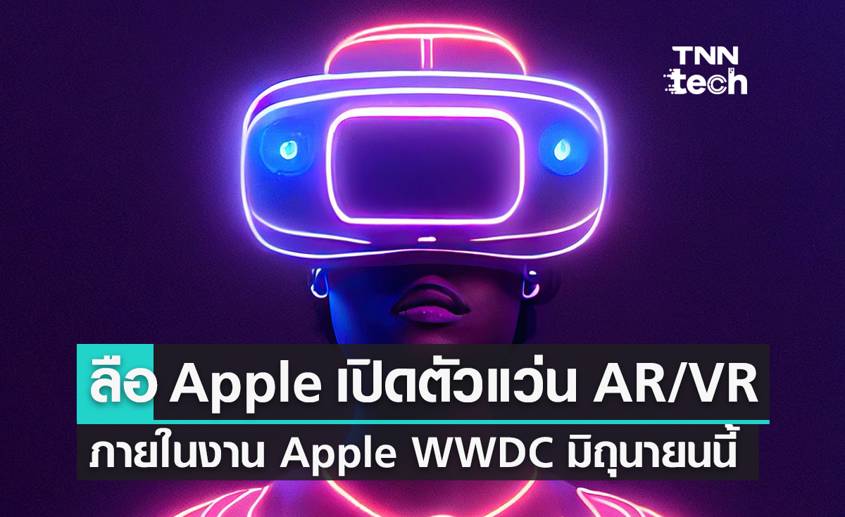 ลือ Apple เปิดตัวแว่น AR/VR ภายในงาน Apple WWDC มิถุนายนนี้