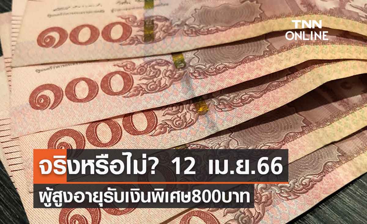 12 เมษายน 2566 ผู้สูงอายุรับเงินพิเศษ 800 บาทโอนเข้าบัญชี จริงหรือ?