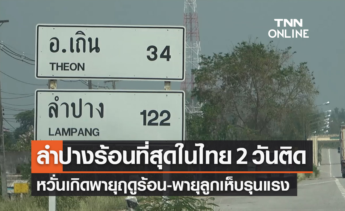 ลำปางร้อนที่สุดในไทย 2 วันติด หวั่นเกิดพายุฤดูร้อน-พายุลูกเห็บรุนแรง