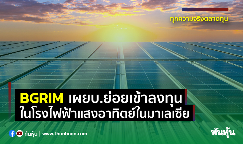 BGRIM เผยบ.ย่อยเข้าลงทุนในโรงไฟฟ้าแสงอาทิตย์ในมาเลเซีย