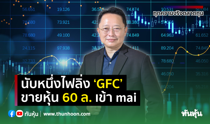 นับหนึ่งไฟลิ่ง‘GFC’  ขายหุ้น 60 ล.เข้า mai