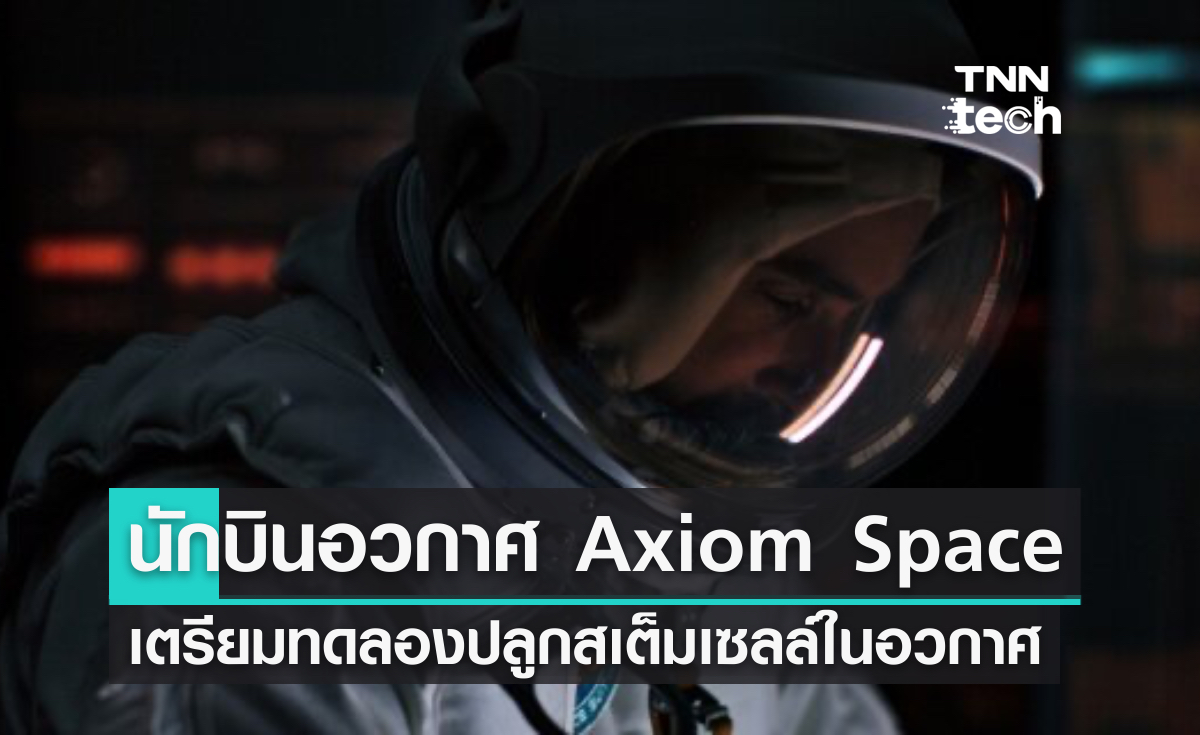 นักบินอวกาศ Axiom Space เตรียมทดลองปลูกสเต็มเซลล์ในอวกาศ